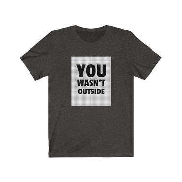 you wasn't outside t shirt