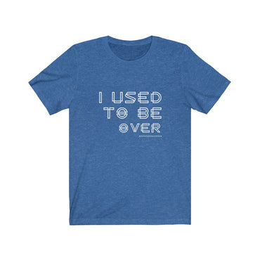 i used to be over t shirt