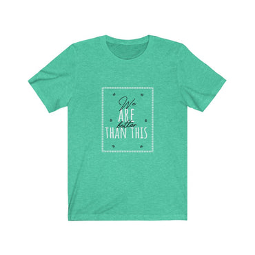 we are better than this t shirt