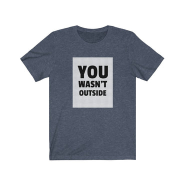 you wasn't outside t shirt