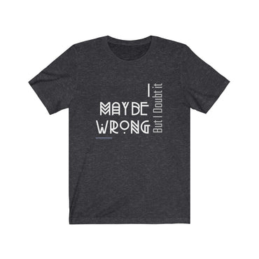 t-shirt i may be wrong