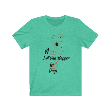 a lot can happen in 3 days t shirt