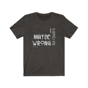 t-shirt i may be wrong