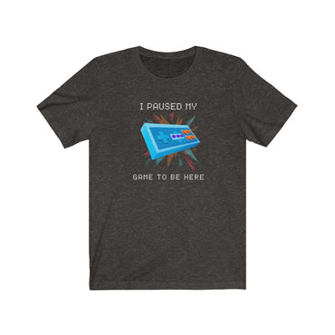 i paused my game to be here t shirt