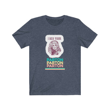 i beg your parton t shirt
