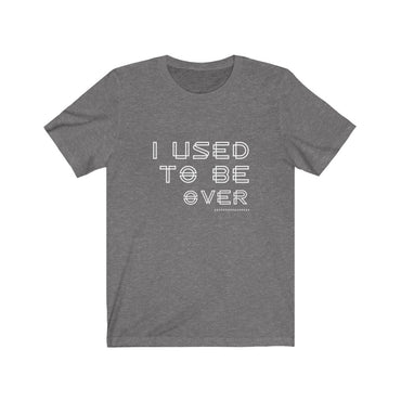 i used to be over t shirt