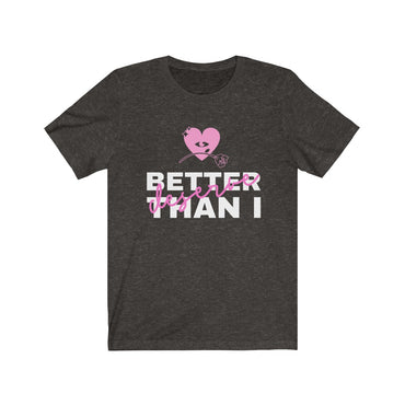better than i deserve t shirt