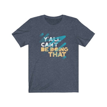 y'all can't be doing that t shirt