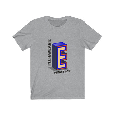 i'll have an e please bob t shirt