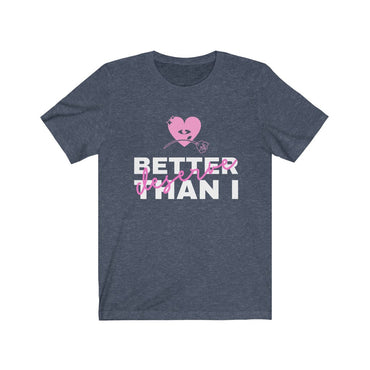 better than i deserve t shirt