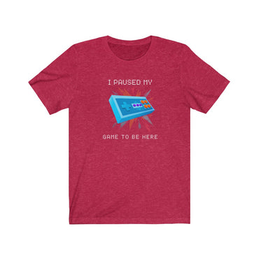 i paused my game to be here t shirt