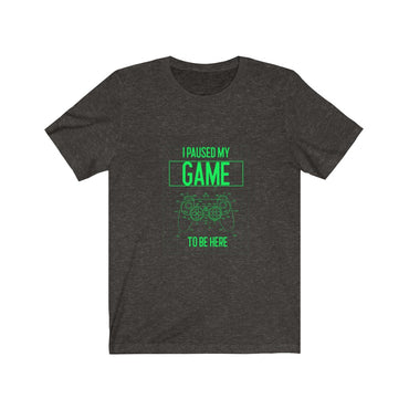 t-shirt i paused my game to be here